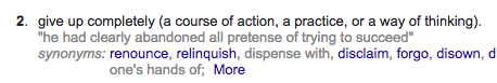 "abandon": give up completely (a course of action, a practice, or a way of thinking).